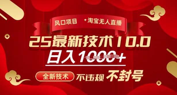 2025年淘宝无人直播带货10.0，全新技术，不违规，不封号，纯小白操作，日入多张【揭秘】-讯领网创