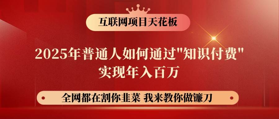 网创项目终点站-镰刀训练营超级IP合伙人，25年普通人如何通过“知识付费”年入百万-讯领网创