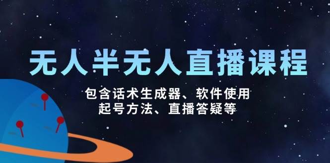 （14381期）无人&半无人直播课，包含话术生成器、软件使用、起号方法、直播答疑等-讯领网创