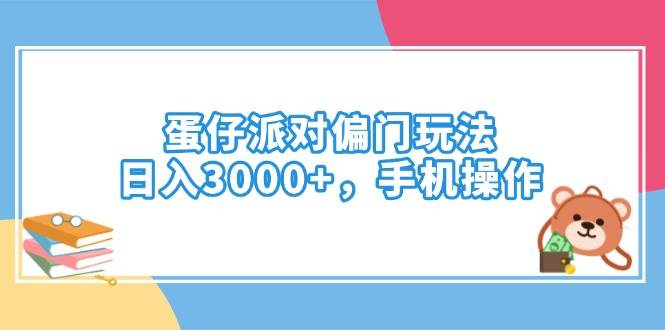 （14369期）蛋仔派对偏门玩法，日入3000+，手机操作-讯领网创