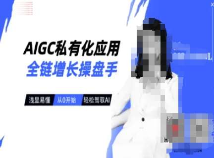 AIGC私有化应用全链增长操盘手，浅显易懂，从0开始轻松，驾驭AI-讯领网创