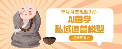 AI国学私域运营模型，单号月变现过W-讯领网创