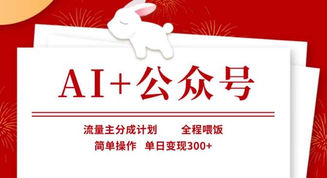 AI+公众号，流量主分成计划，全程喂饭，简单操作，单日变现3张+【揭秘】-讯领网创