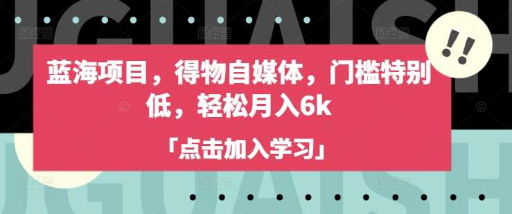 蓝海项目，得物自媒体，门槛特别低，轻松月入6k-讯领网创