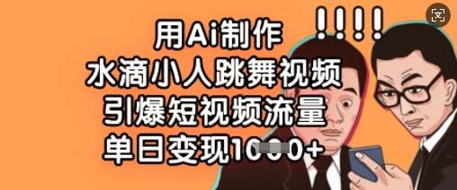 用Ai制作水滴小人跳舞视频，引爆短视频流量，单日变现数张-讯领网创