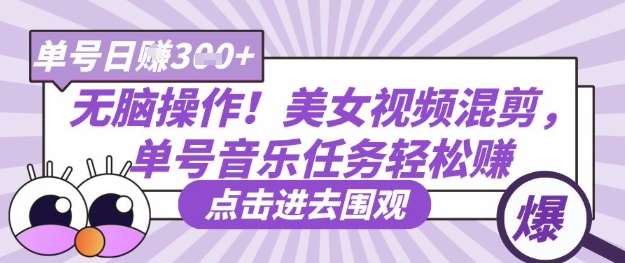无脑操作！美女视频混剪，单号音乐任务轻松日入3张+-讯领网创