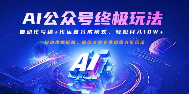（14585期）公众号流量主终极玩法：自动化写稿+代运营分成模式，轻松月入10W+-讯领网创