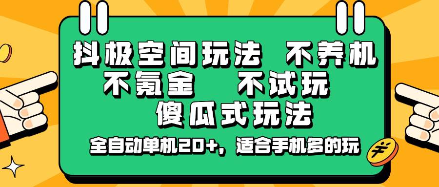 抖极空间玩法，不养机，不氪金，不试玩，傻瓜式玩法，全自动单机20+，适合手机多的玩-讯领网创