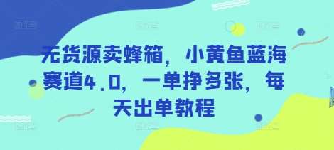 无货源卖蜂箱，小黄鱼蓝海赛道4.0，一单挣多张，每天出单教程-讯领网创