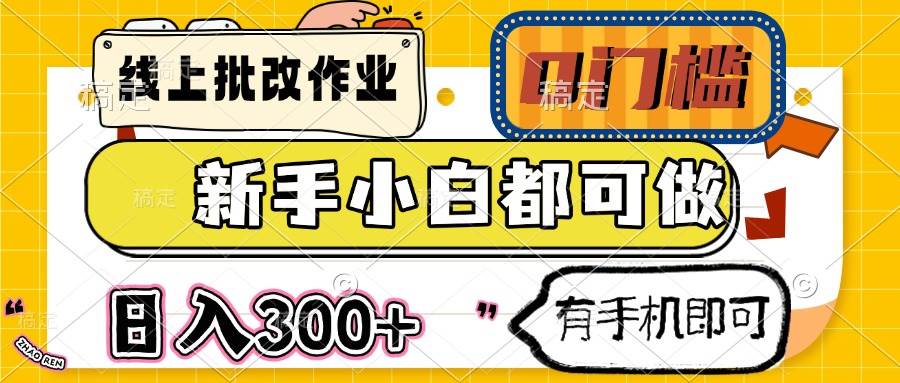 （14556期）线上批改作业 0门槛 新手小白都可做 日入300+ 有手机即可-讯领网创
