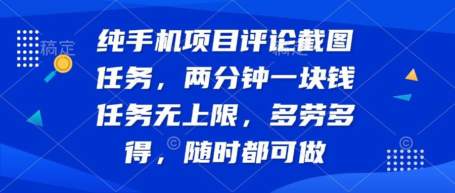 （14591期）纯手机项目评论截图任务，两分钟一块钱 任务无上限多劳多得，随时随地…-讯领网创