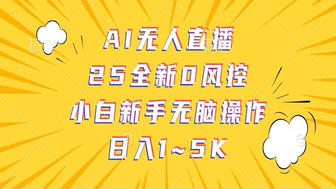 AI无人直播，25全新0风控，小白新手无脑操作日入1-5K-讯领网创