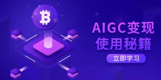 （14575期）AIGC变现使用秘籍：从了解ChatGPT底层逻辑开始，开启高效智能之旅-讯领网创