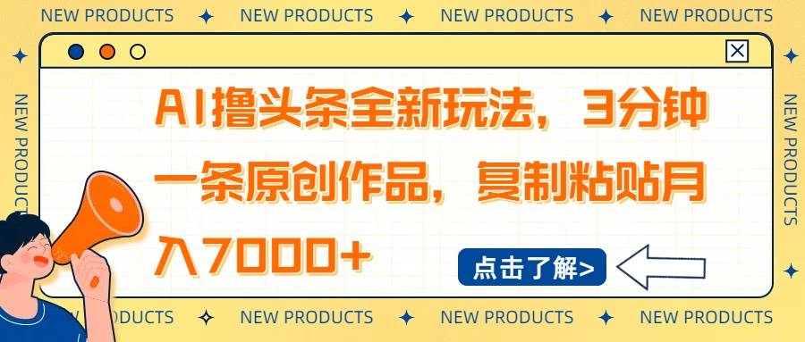 （14503期）AI撸头条全新玩法，3分钟一条原创作品，复制粘贴月入7000+-讯领网创