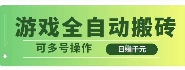 游戏全自动搬砖，解放双手无脑日入多张，可多号操作【揭秘】-讯领网创