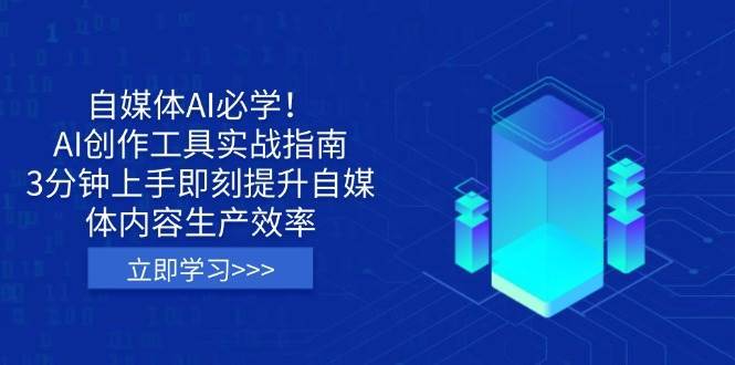 自媒体AI必学！AI创作工具实战指南，3分钟上手即刻提升自媒体内容生产效率-讯领网创