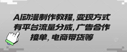 AI动漫制作教程，变现方式有平台流量分成，广告合作接单，电商带货等-讯领网创