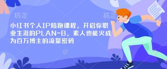 小红书个人IP陪跑课程，开启你职业生涯的PLAN-B，素人也能火成为百万博主的流量密码-讯领网创