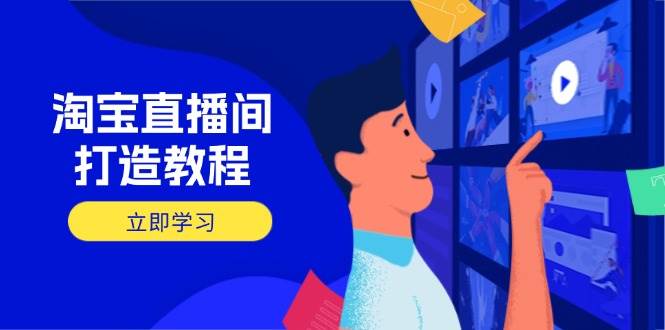 （14109期）淘宝直播间打造教程：掌握开播添加商品与选品核心逻辑，打造高转化直播间-讯领网创
