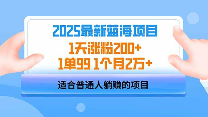 （14573期）2025蓝海项目 1天涨粉200+ 1单99 1个月2万+-讯领网创