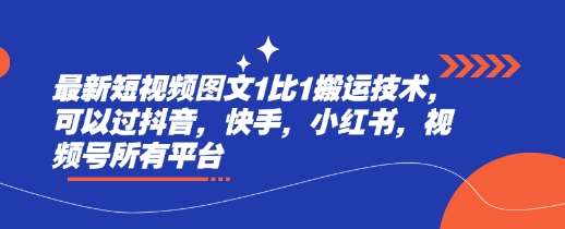 最新短视频图文1比1搬运技术，可以过抖音，快手，小红书，视频号所有平台-讯领网创