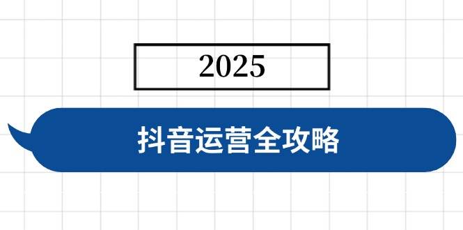 （14548期）抖音运营全攻略，涵盖账号搭建、人设塑造、投流等，快速起号，实现变现-讯领网创
