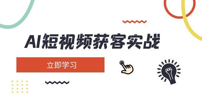 （14547期）AI短视频获客实战：涵盖矩阵营销、搭建、定位、素材拍摄、起号、变现等-讯领网创