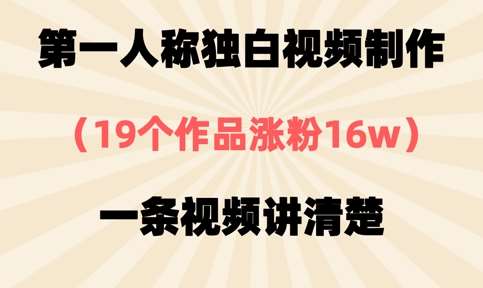 第一人称独白视频制作，19个作品涨粉16w，一条视频讲清楚-讯领网创