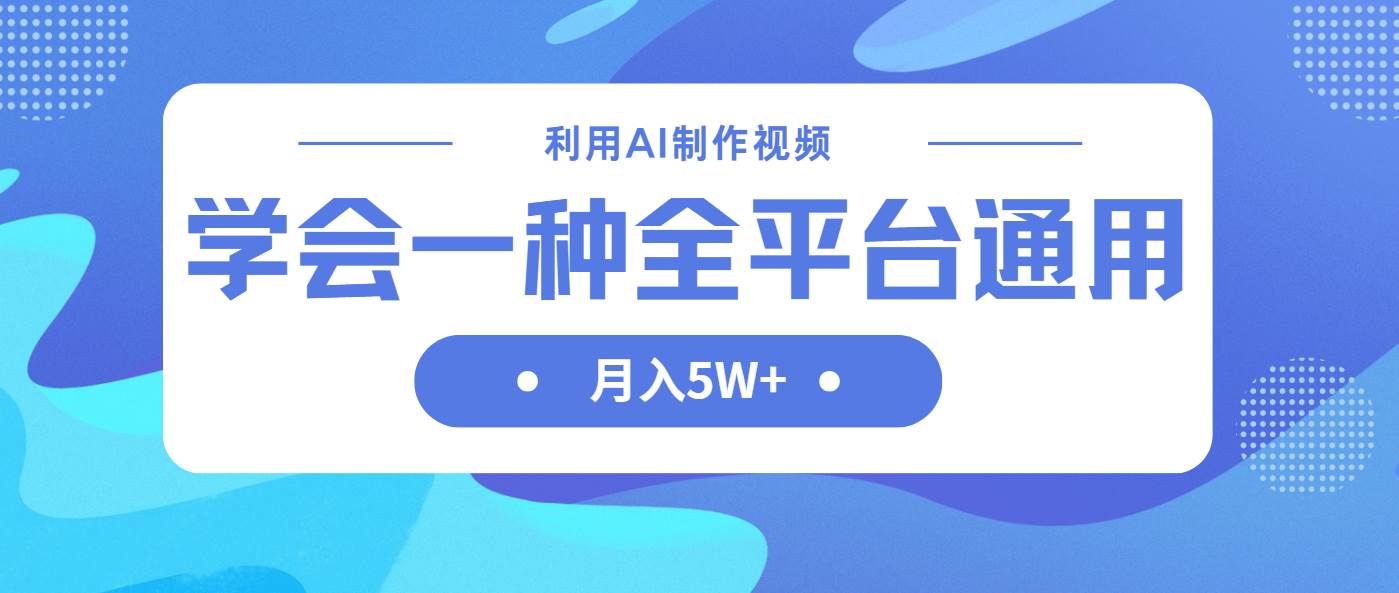 （14210期）利用AI制作中视频，学会一种方法全平台通用月入5W＋-讯领网创