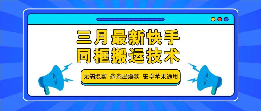 三月最新快手同框搬运技术，无需混剪 条条出爆款 安卓苹果通用-讯领网创