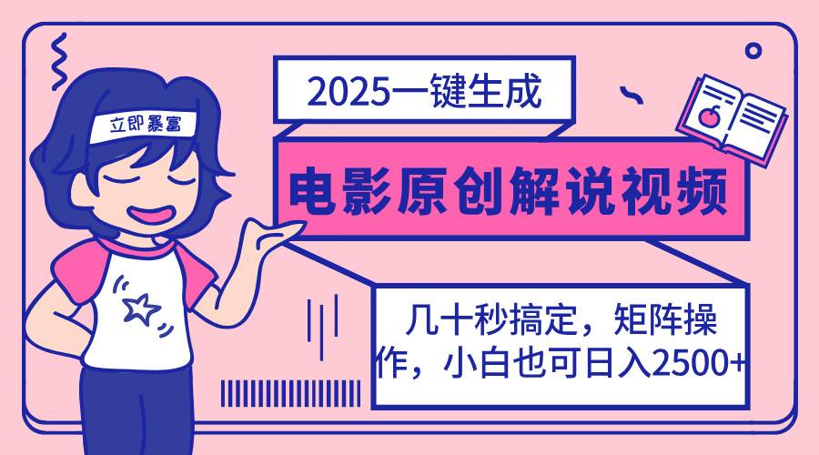 （14154期）2025最新一键生成原创电影解说视频，小白也可无脑矩阵操作，一天几分钟…-讯领网创
