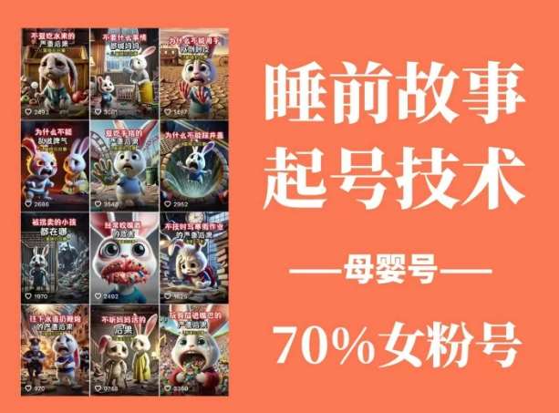 睡前故事起号技术，母婴号涨粉，70%女粉，百分百原创-讯领网创