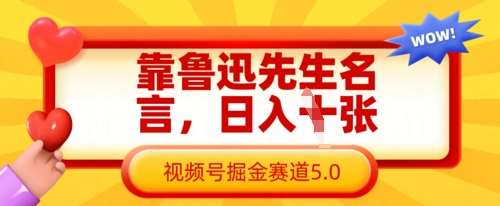 靠鲁迅先生名言，日入数张，视频号掘金赛道5.0-讯领网创