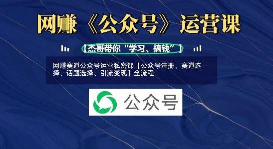 网创赛道公众号运营私密课【公众号注册、赛道选择、话题选择、引流变现】全流程-讯领网创