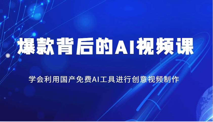 爆款背后的AI视频课，学会利用国产免费AI工具进行创意视频制作-讯领网创