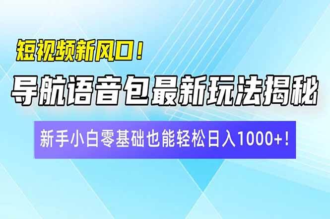 （14492期）短视频新风口！导航语音包最新玩法揭秘，新手小白零基础也能轻松日入10…-讯领网创