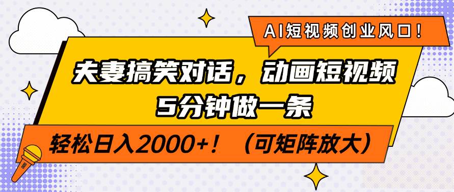 （14583期）AI短视频创业风口！夫妻搞笑对话，动画短视频5分钟做一条，轻松日入200…-讯领网创