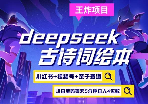 deepseek+小红书视频号+古诗词绘本，亲子赛道，高端宝妈粉，起号快每天五分钟，日入四位数-讯领网创