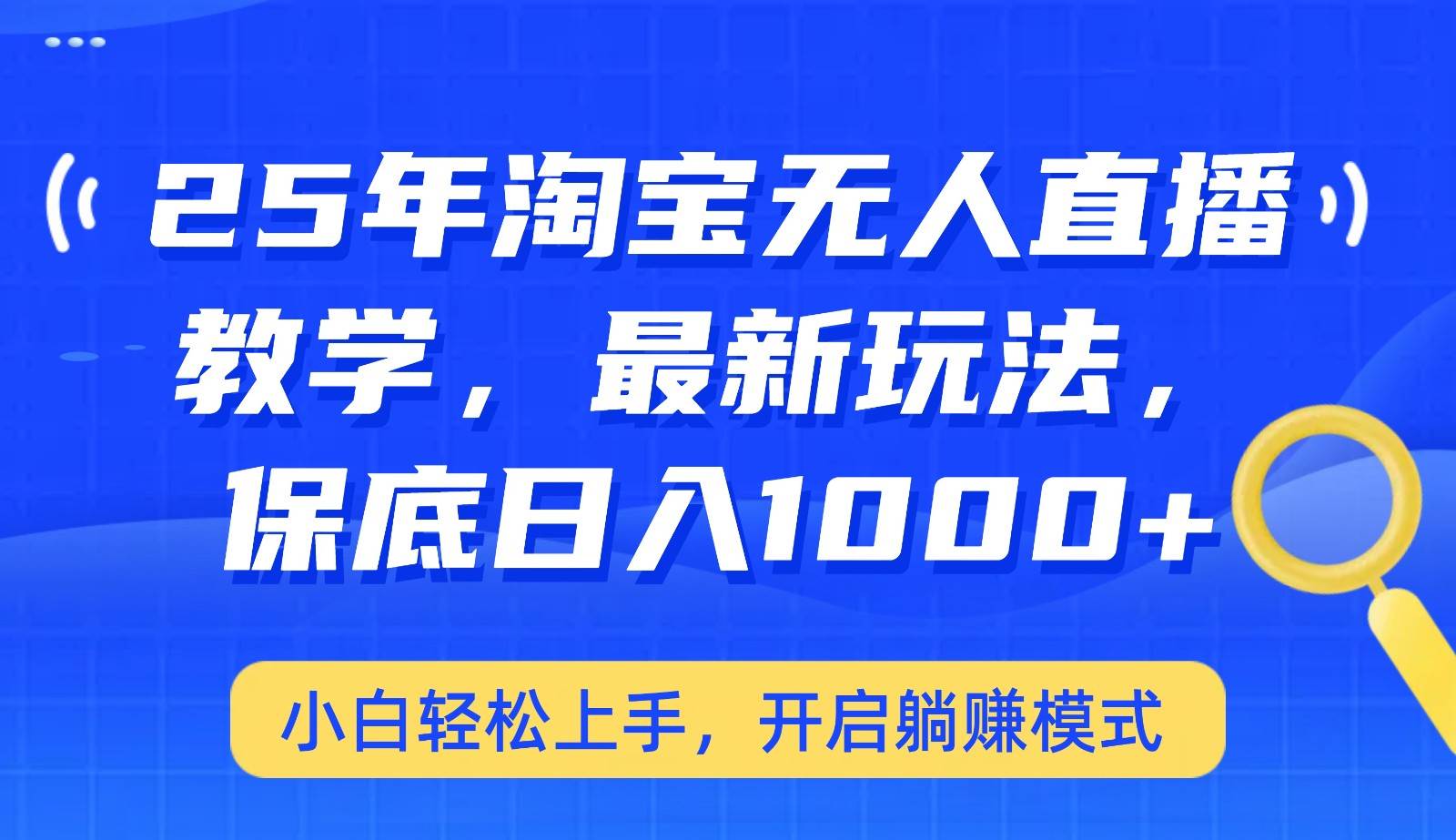 25年淘宝无人直播最新玩法，保底日入1000+，小白轻松上手，开启躺赚模式-讯领网创