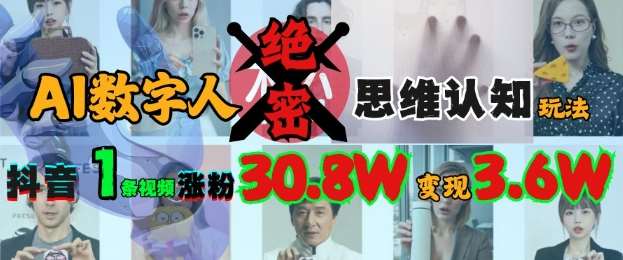 AI数字人绝密思维认知玩法，抖音1条视频涨粉30.8W，变现过W-讯领网创