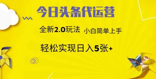 今日头条代运营，新2.0玩法，小白轻松做，每日实现躺Z5张【揭秘】-讯领网创