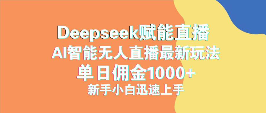 （14482期）最新抖音直播最新玩法 deepseek赋能直播 单日佣金1000+ 新手小白快速上手-讯领网创