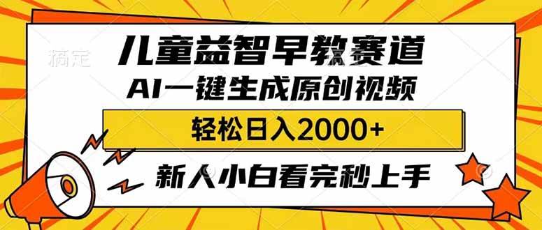 （14412期）儿童益智早教，这个赛道赚翻了，利用AI一键生成原创视频，日入2000+，…-讯领网创