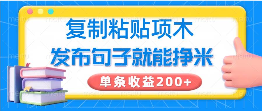 复制粘贴小项目，发布句子就能赚米，单条收益200+-讯领网创