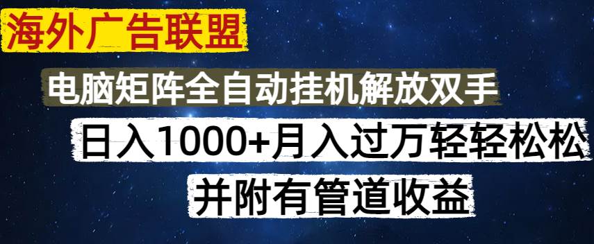 （14540期）海外广告联盟每天几分钟日入1000+无脑操作，可矩阵并附有管道收益-讯领网创