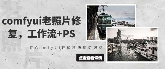 comfyui老照片修复，工作流+PS，用ComfyUI轻松还原历史记忆-讯领网创