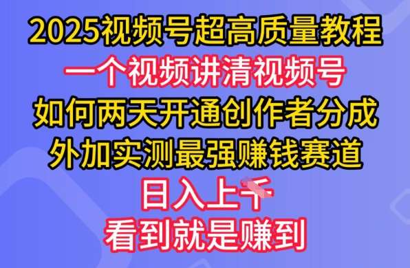 2025视频号超高质量教程，两天开通创作者分成，外加实测最强挣钱赛道，日入多张-讯领网创