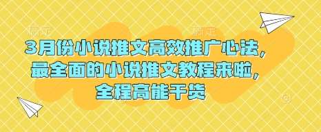 3月份小说推文高效推广心法，最全面的小说推文教程来啦，全程高能干货-讯领网创