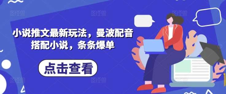 小说推文最新玩法，曼波配音搭配小说，条条爆单-讯领网创