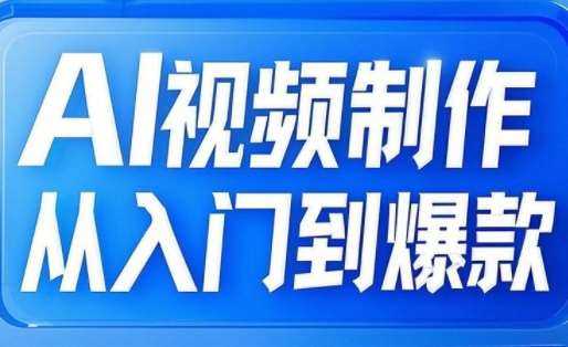 AI视频制作从入门到爆款，从文生图到图生视频，全链路打造自媒体爆款视频-讯领网创
